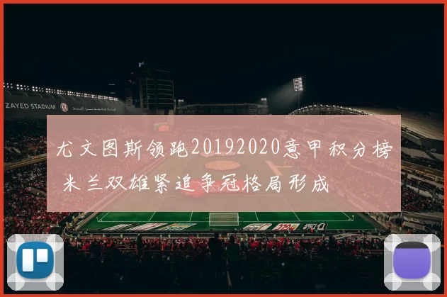 尤文图斯领跑20192020意甲积分榜 米兰双雄紧追争冠格局形成