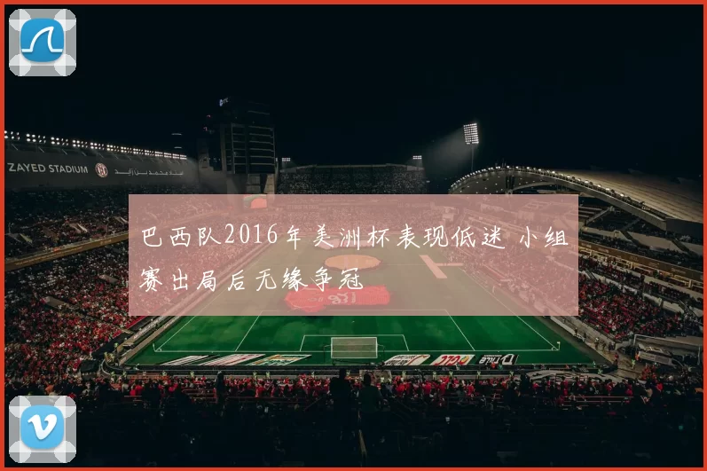 巴西队2016年美洲杯表现低迷 小组赛出局后无缘争冠