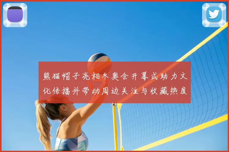 熊猫帽子亮相冬奥会开幕式助力文化传播并带动周边关注与收藏热度
