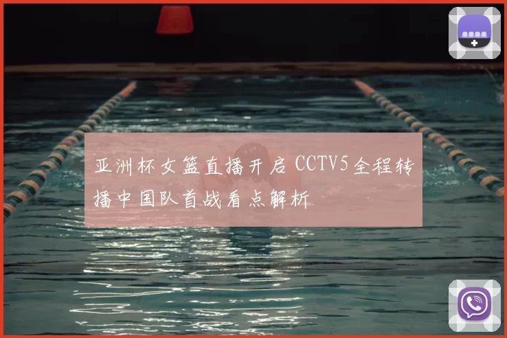 亚洲杯女篮直播开启 CCTV5全程转播中国队首战看点解析
