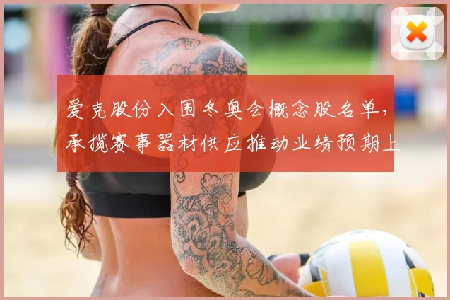 爱克股份入围冬奥会概念股名单，承揽赛事器材供应推动业绩预期上修