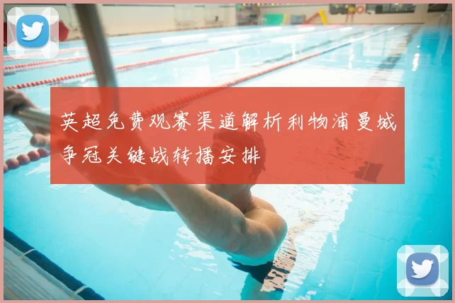 英超免费观赛渠道解析利物浦曼城争冠关键战转播安排
